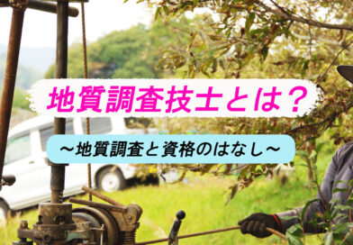 地質調査技士とは？－地質調査の仕事に役立つ資格の話－